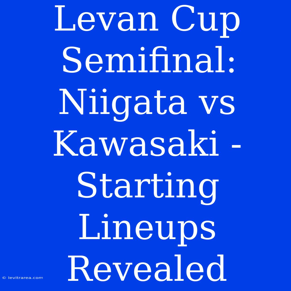 Levan Cup Semifinal: Niigata Vs Kawasaki - Starting Lineups Revealed