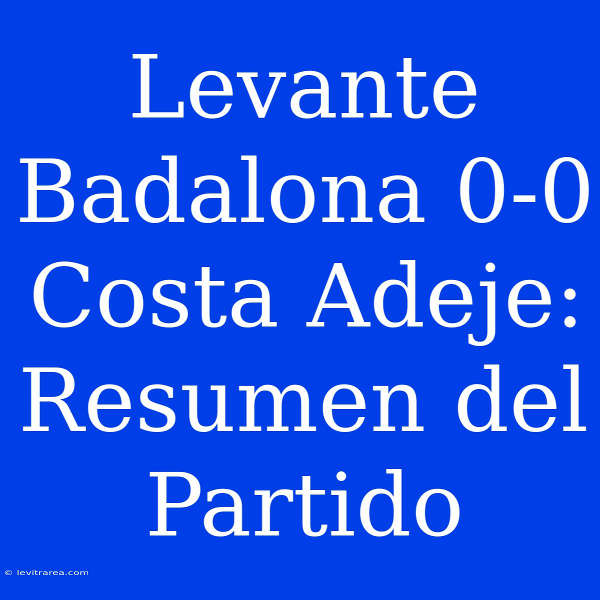 Levante Badalona 0-0 Costa Adeje: Resumen Del Partido