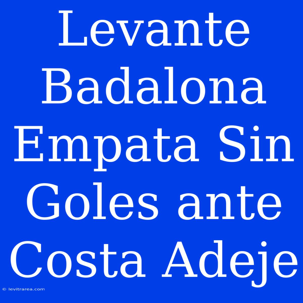 Levante Badalona Empata Sin Goles Ante Costa Adeje