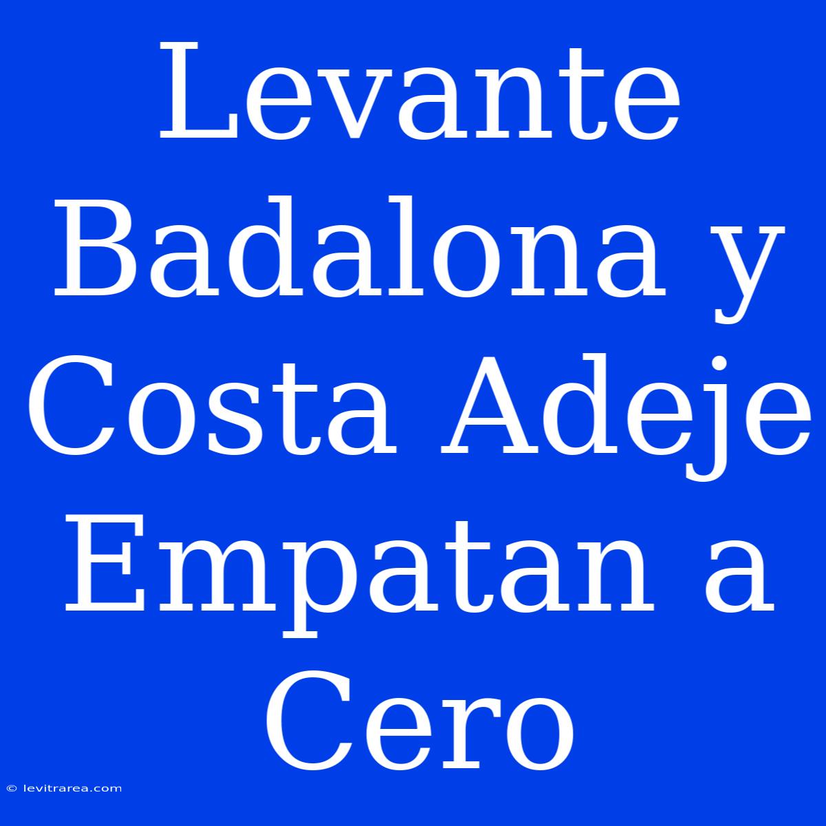 Levante Badalona Y Costa Adeje Empatan A Cero