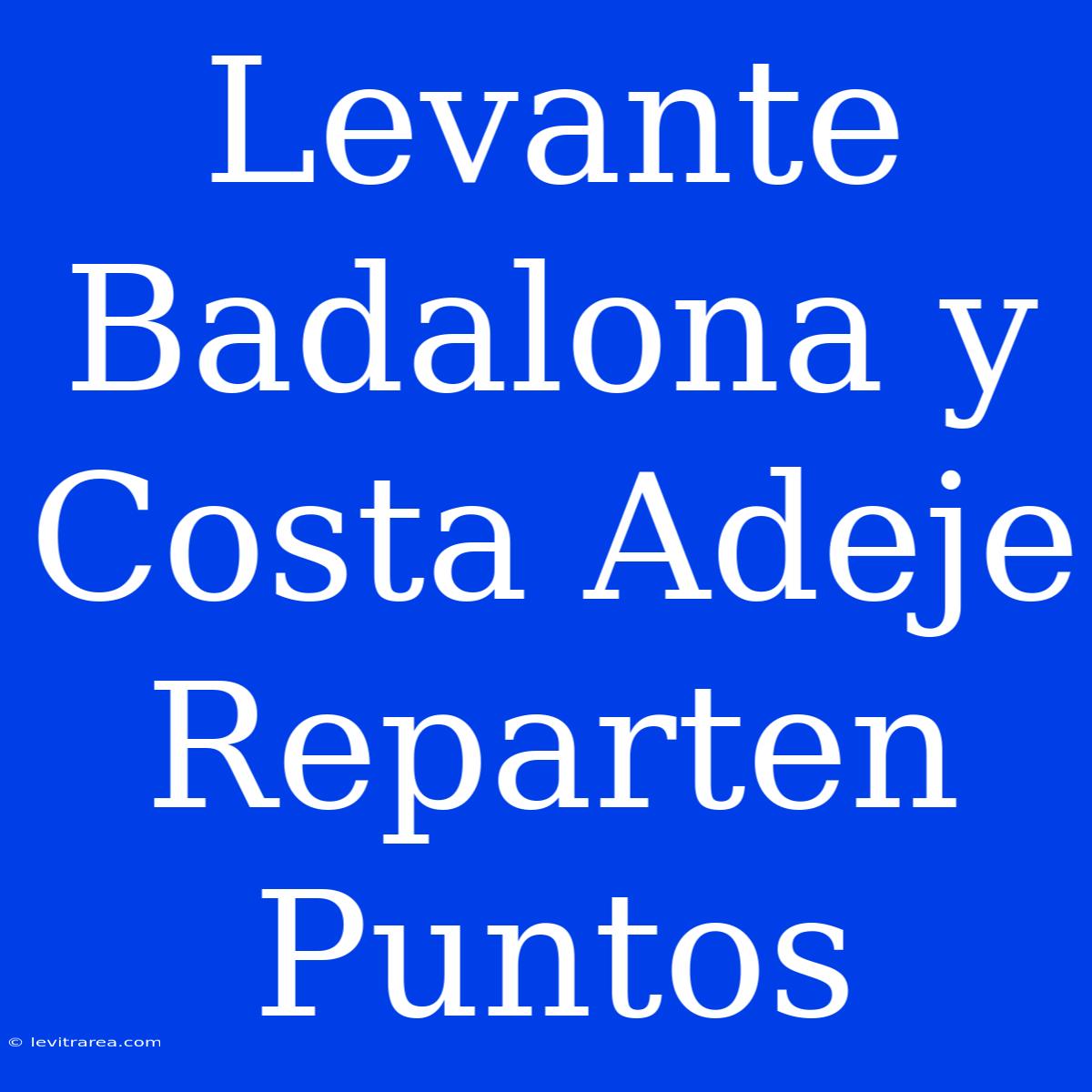 Levante Badalona Y Costa Adeje Reparten Puntos