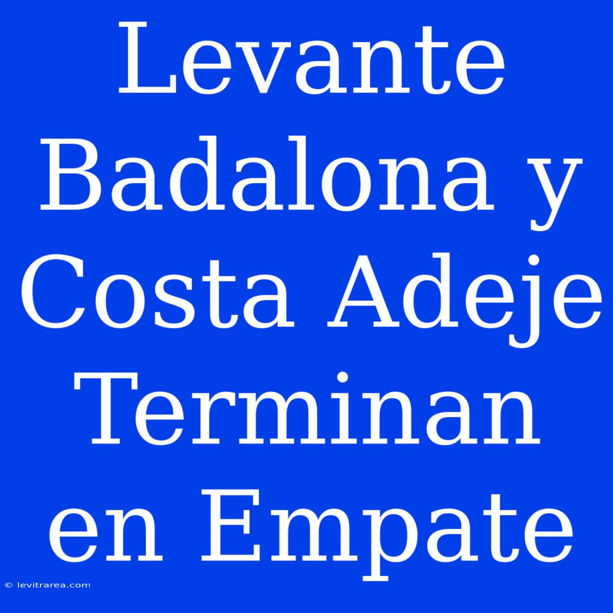 Levante Badalona Y Costa Adeje Terminan En Empate