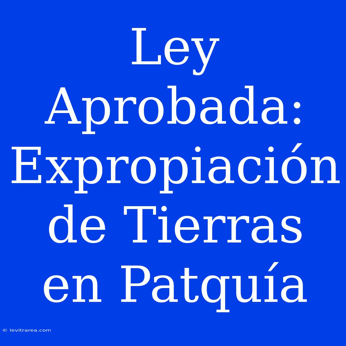 Ley Aprobada: Expropiación De Tierras En Patquía