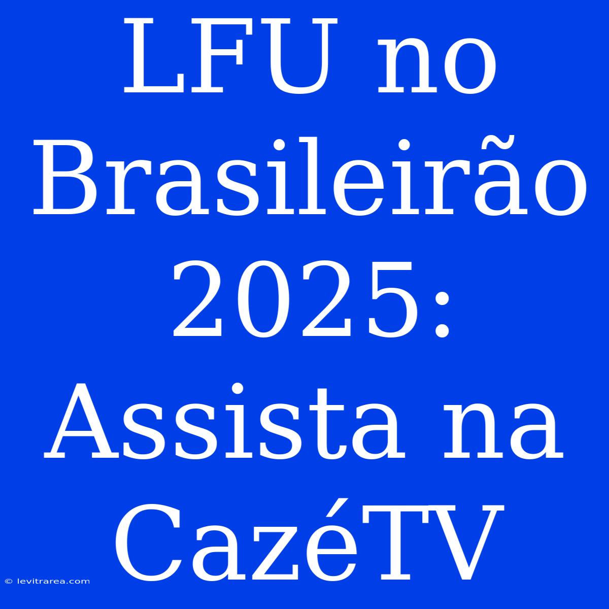 LFU No Brasileirão 2025: Assista Na CazéTV