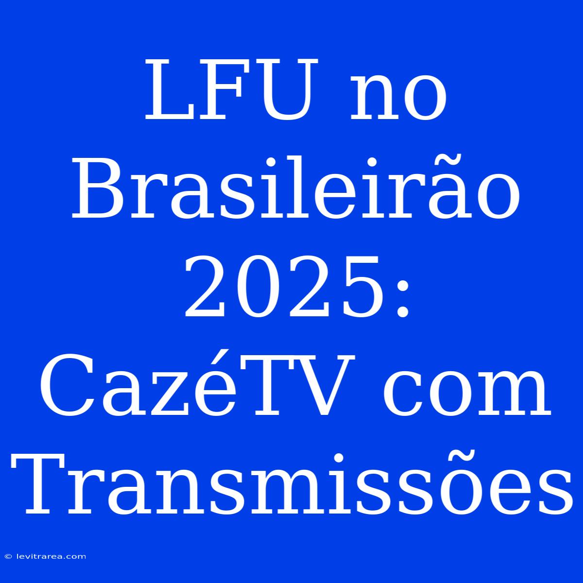 LFU No Brasileirão 2025: CazéTV Com Transmissões