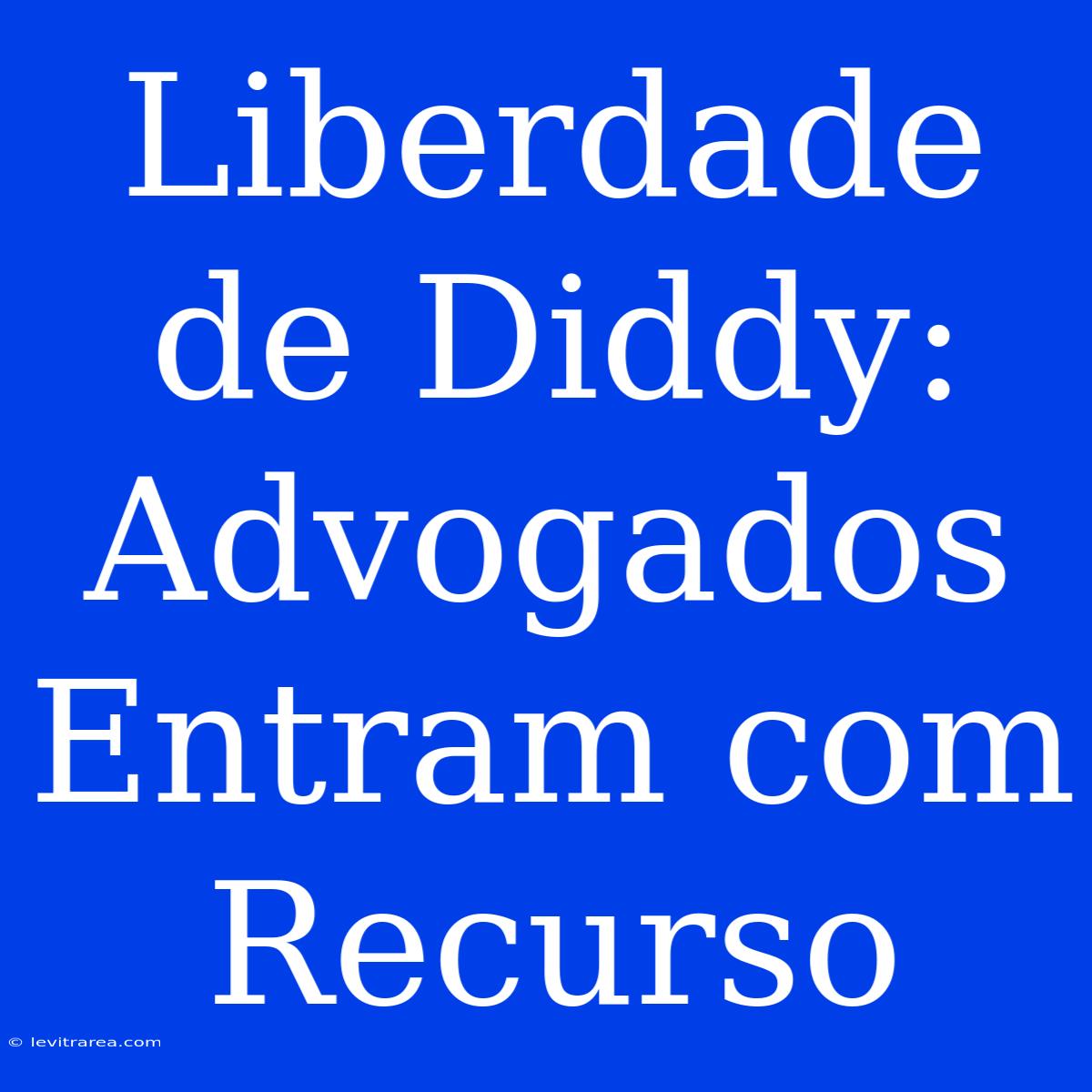 Liberdade De Diddy: Advogados Entram Com Recurso