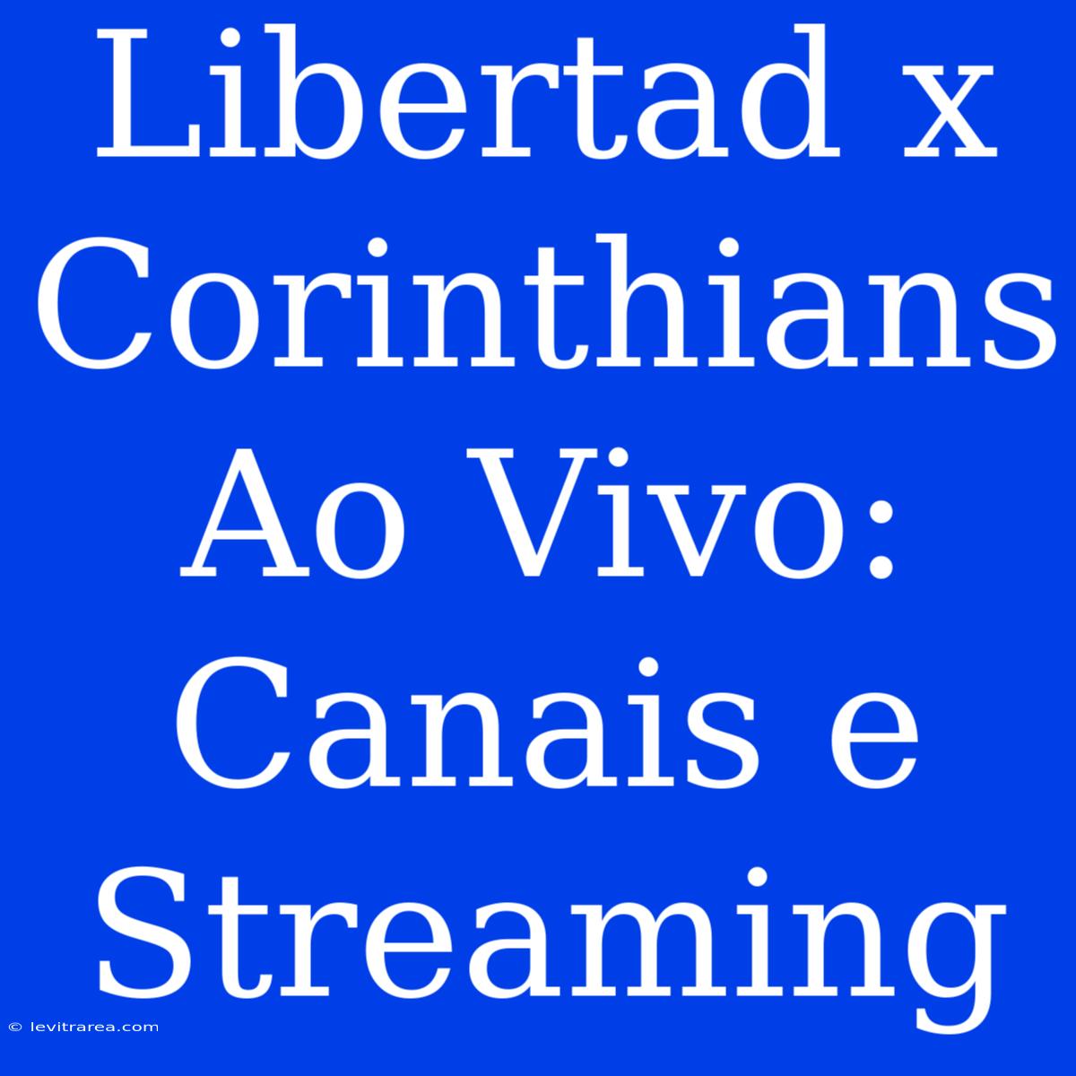 Libertad X Corinthians Ao Vivo: Canais E Streaming