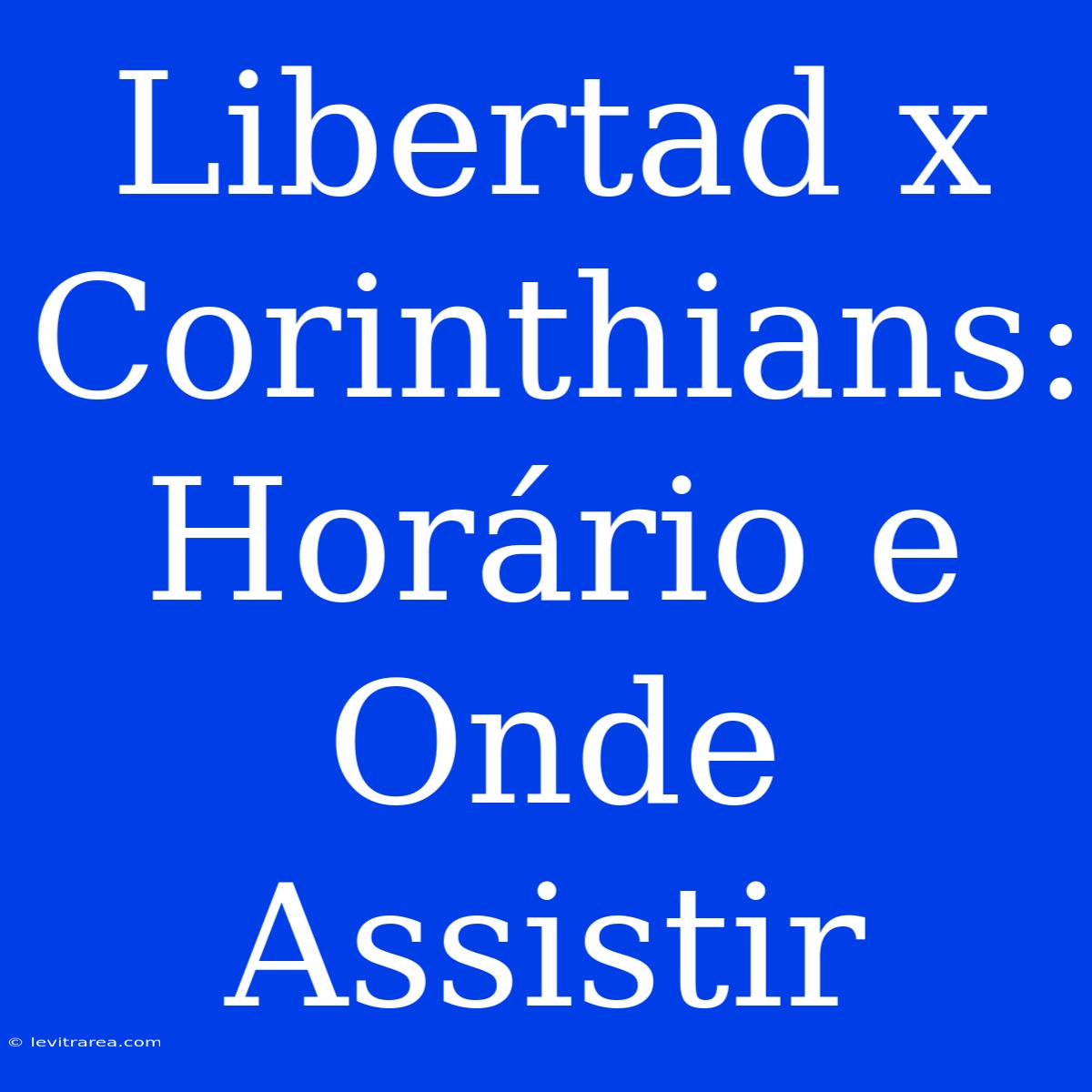 Libertad X Corinthians: Horário E Onde Assistir 