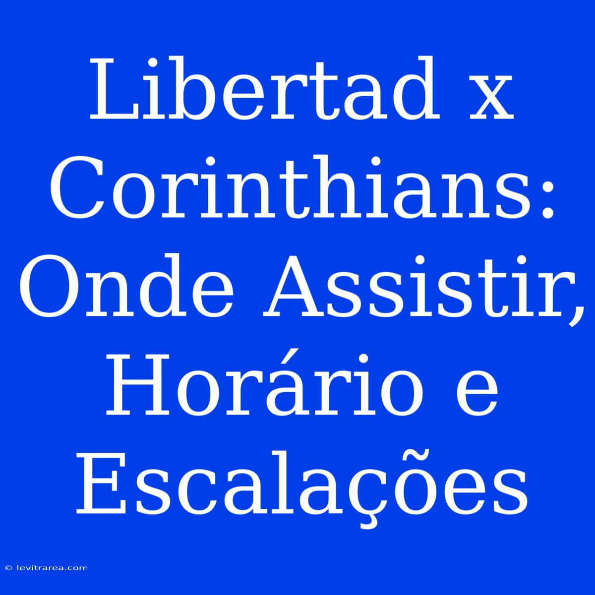 Libertad X Corinthians: Onde Assistir, Horário E Escalações