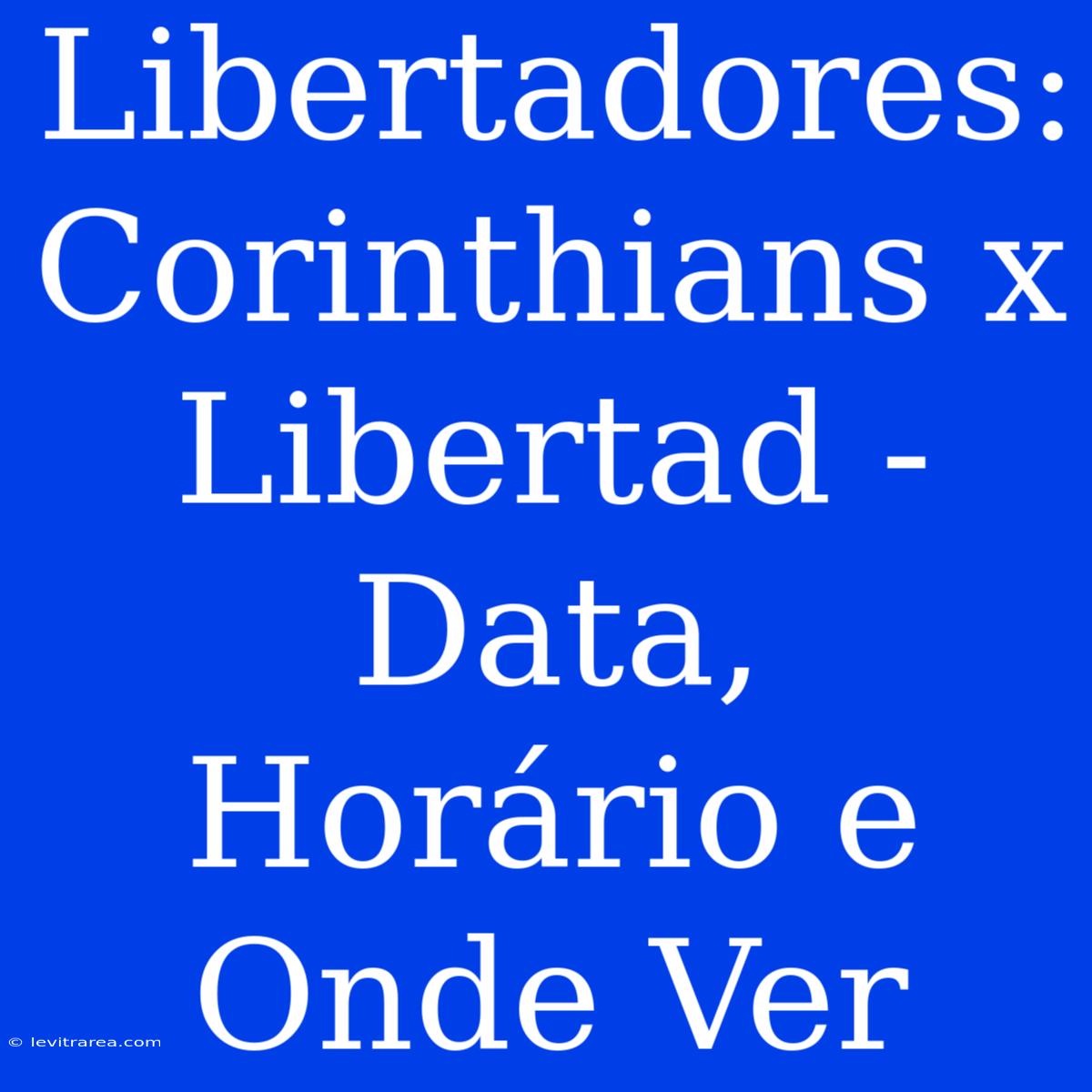 Libertadores: Corinthians X Libertad - Data, Horário E Onde Ver