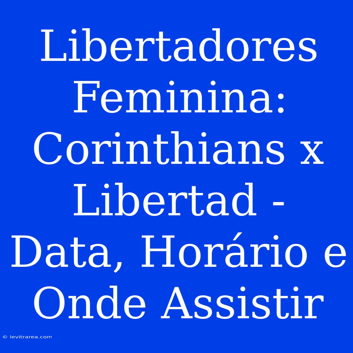 Libertadores Feminina: Corinthians X Libertad - Data, Horário E Onde Assistir