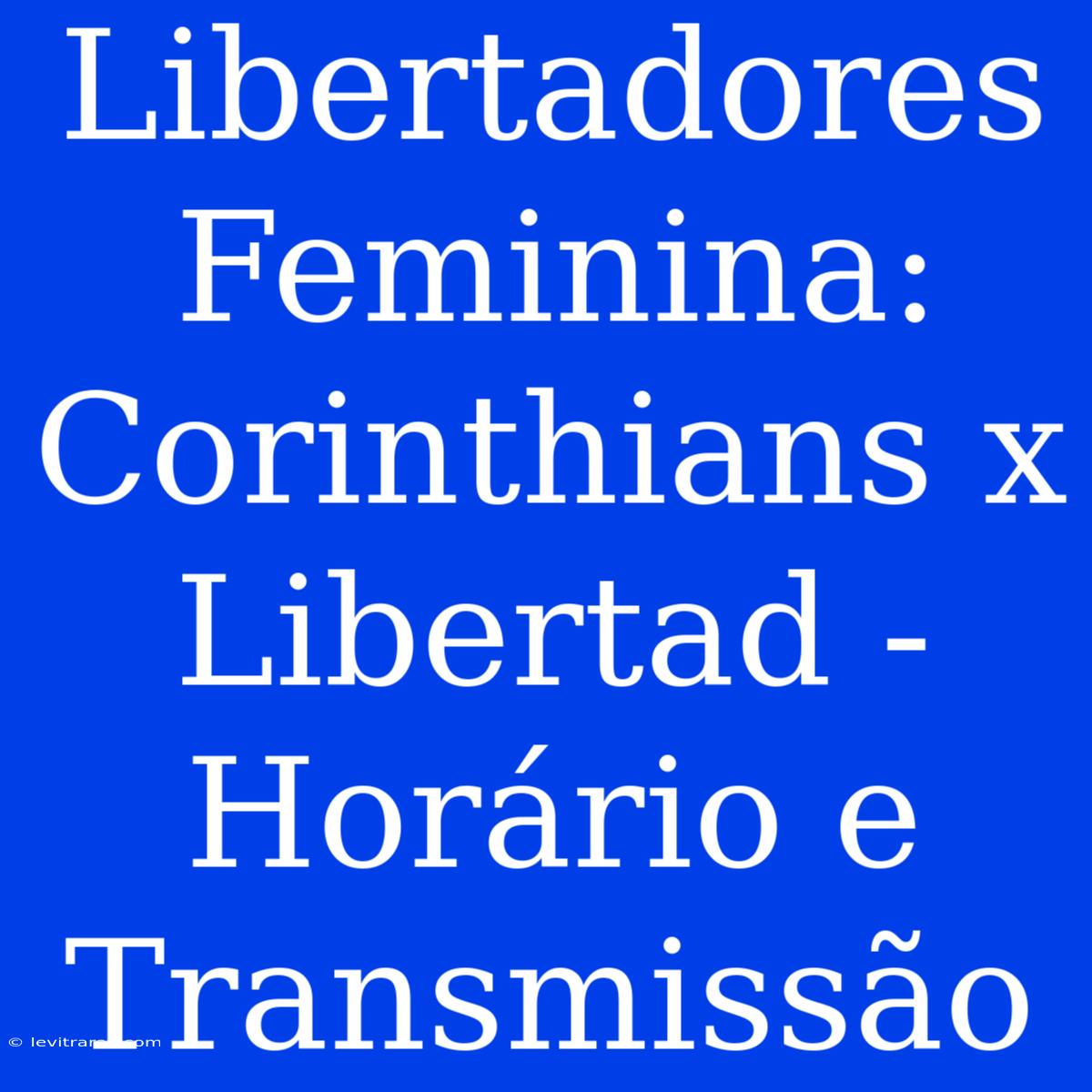 Libertadores Feminina: Corinthians X Libertad - Horário E Transmissão