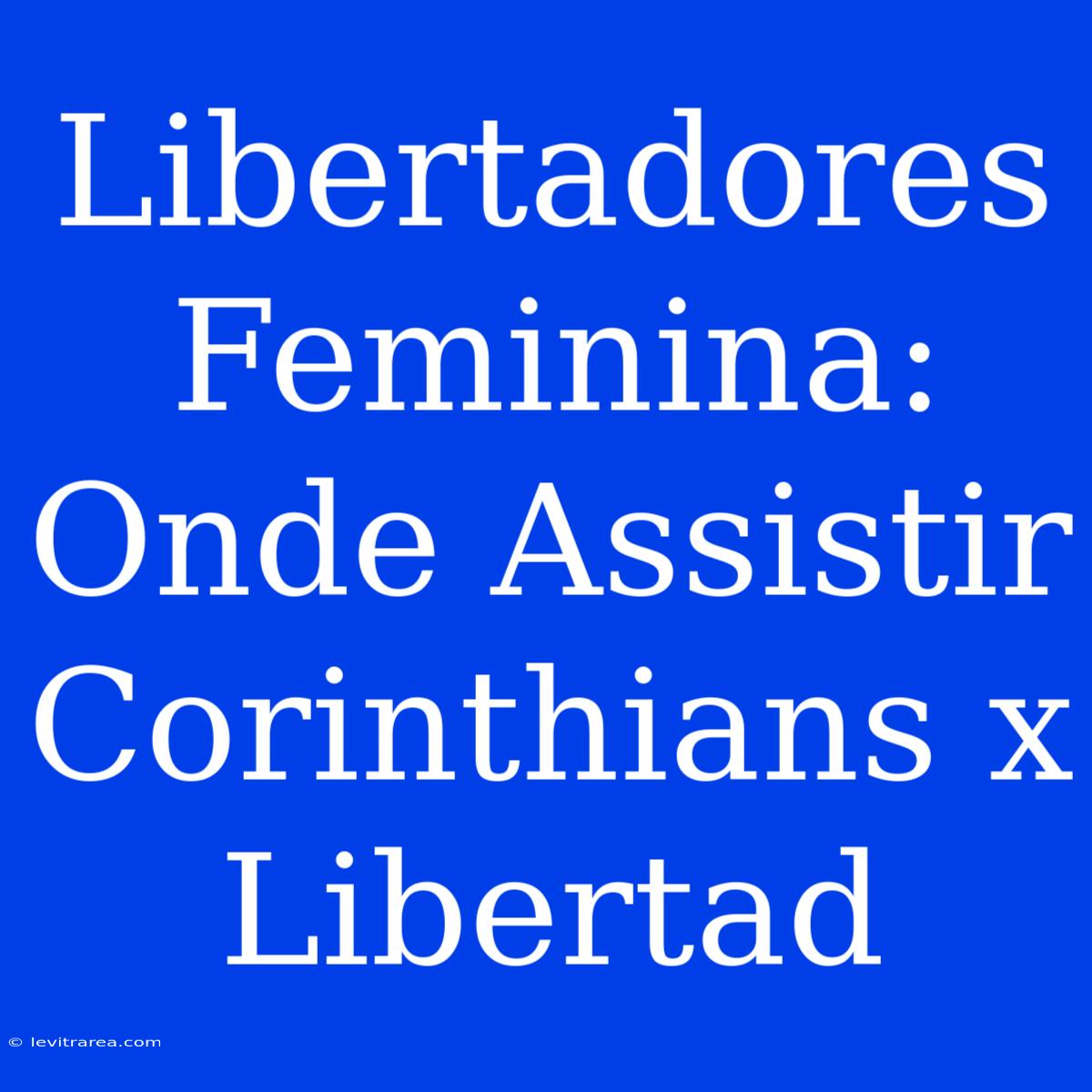 Libertadores Feminina: Onde Assistir Corinthians X Libertad