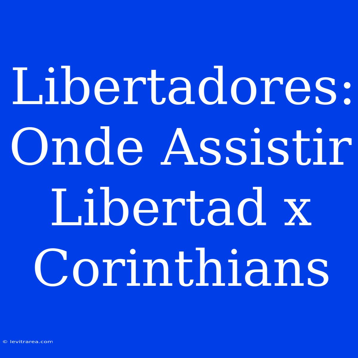 Libertadores: Onde Assistir Libertad X Corinthians