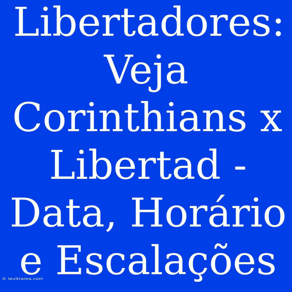 Libertadores: Veja Corinthians X Libertad - Data, Horário E Escalações