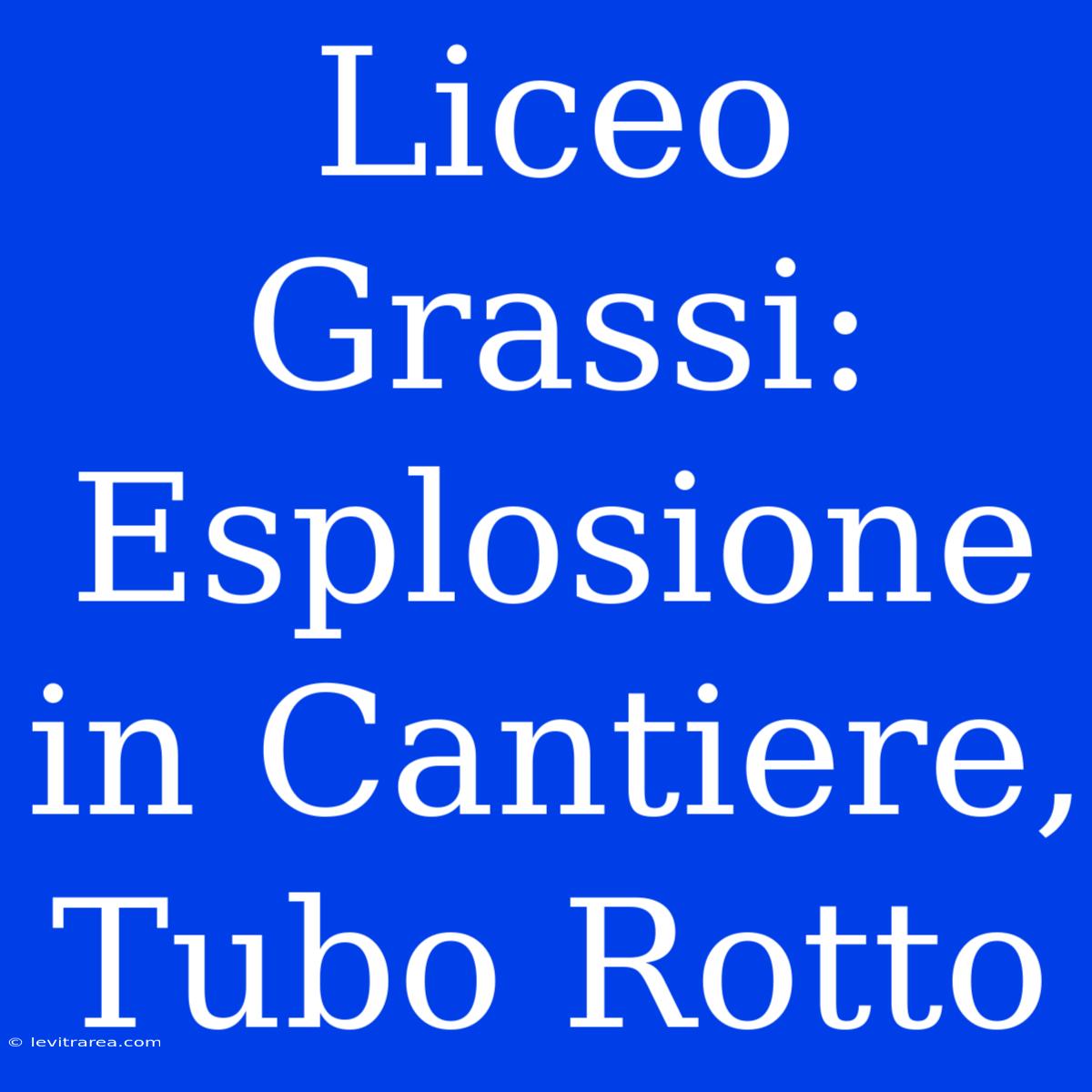 Liceo Grassi: Esplosione In Cantiere, Tubo Rotto