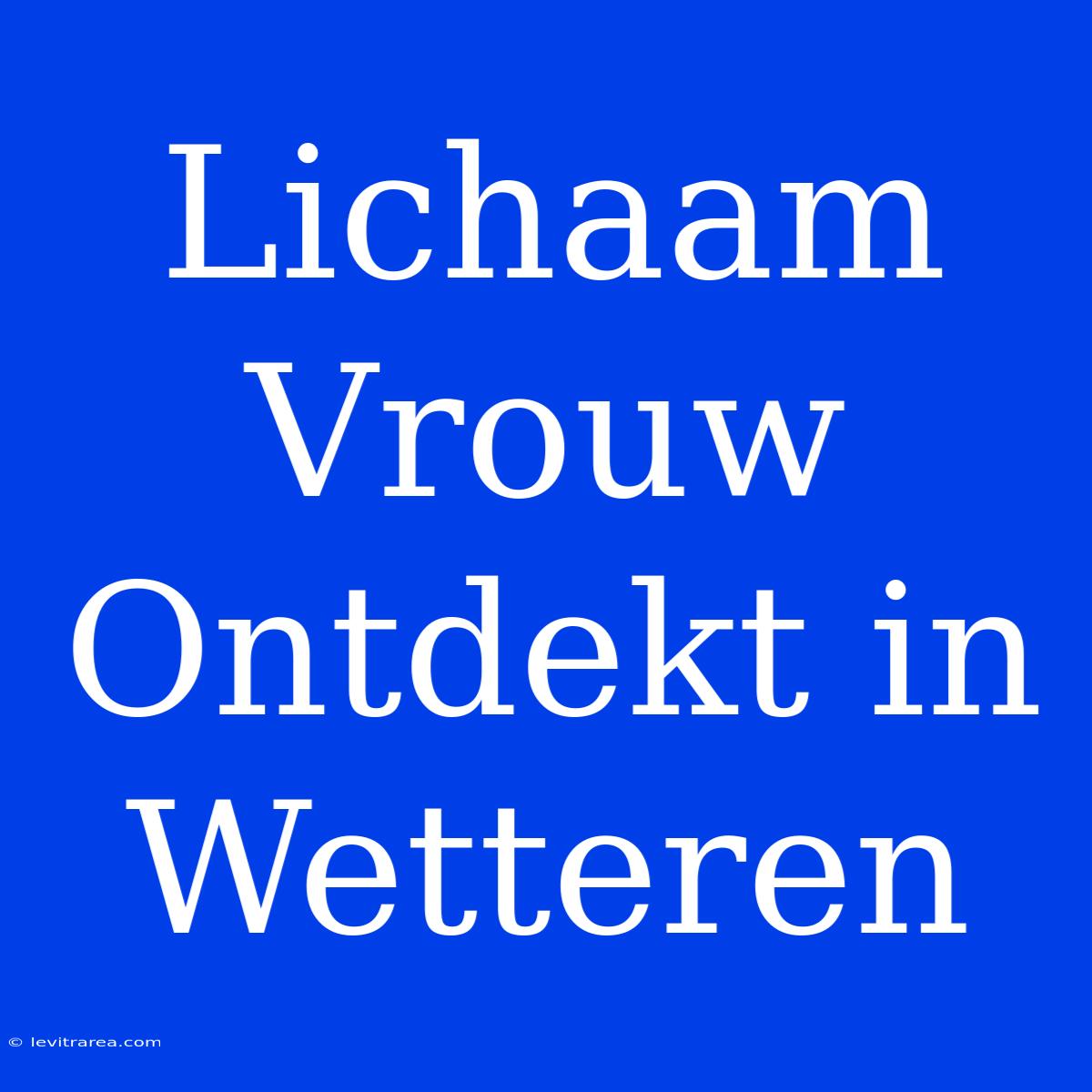 Lichaam Vrouw Ontdekt In Wetteren