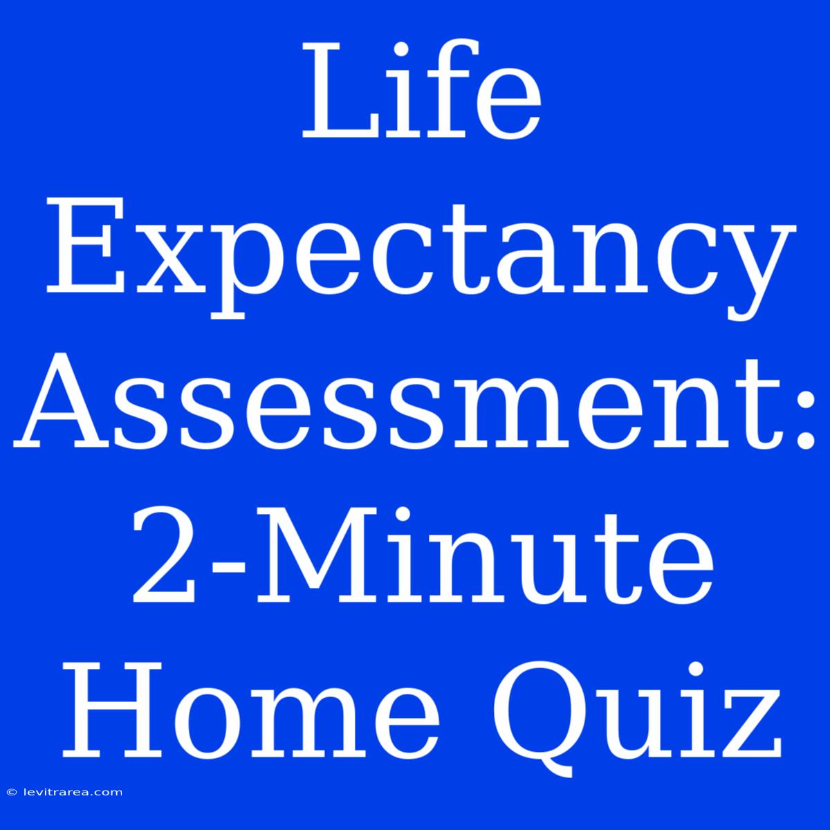 Life Expectancy Assessment: 2-Minute Home Quiz