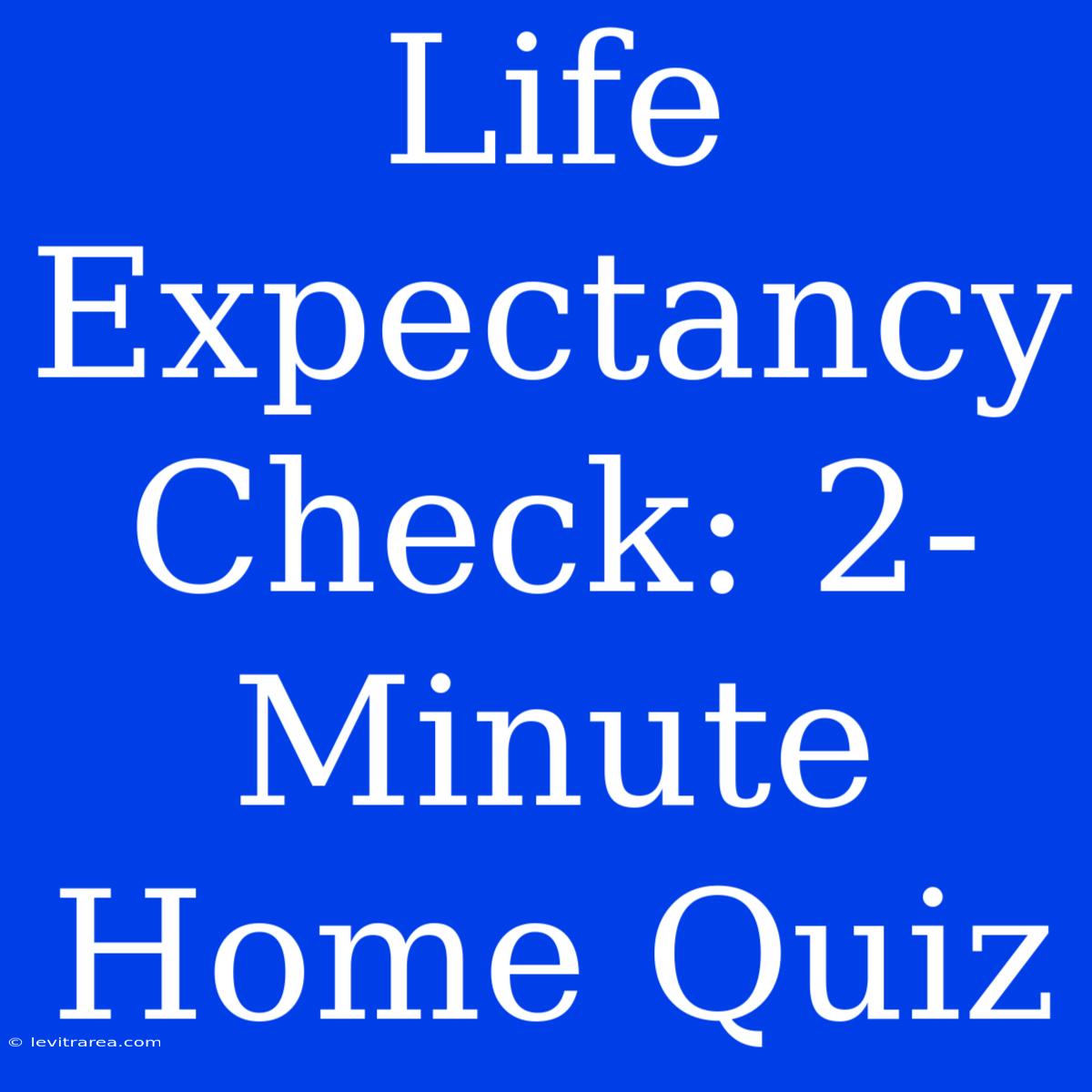 Life Expectancy Check: 2-Minute Home Quiz 