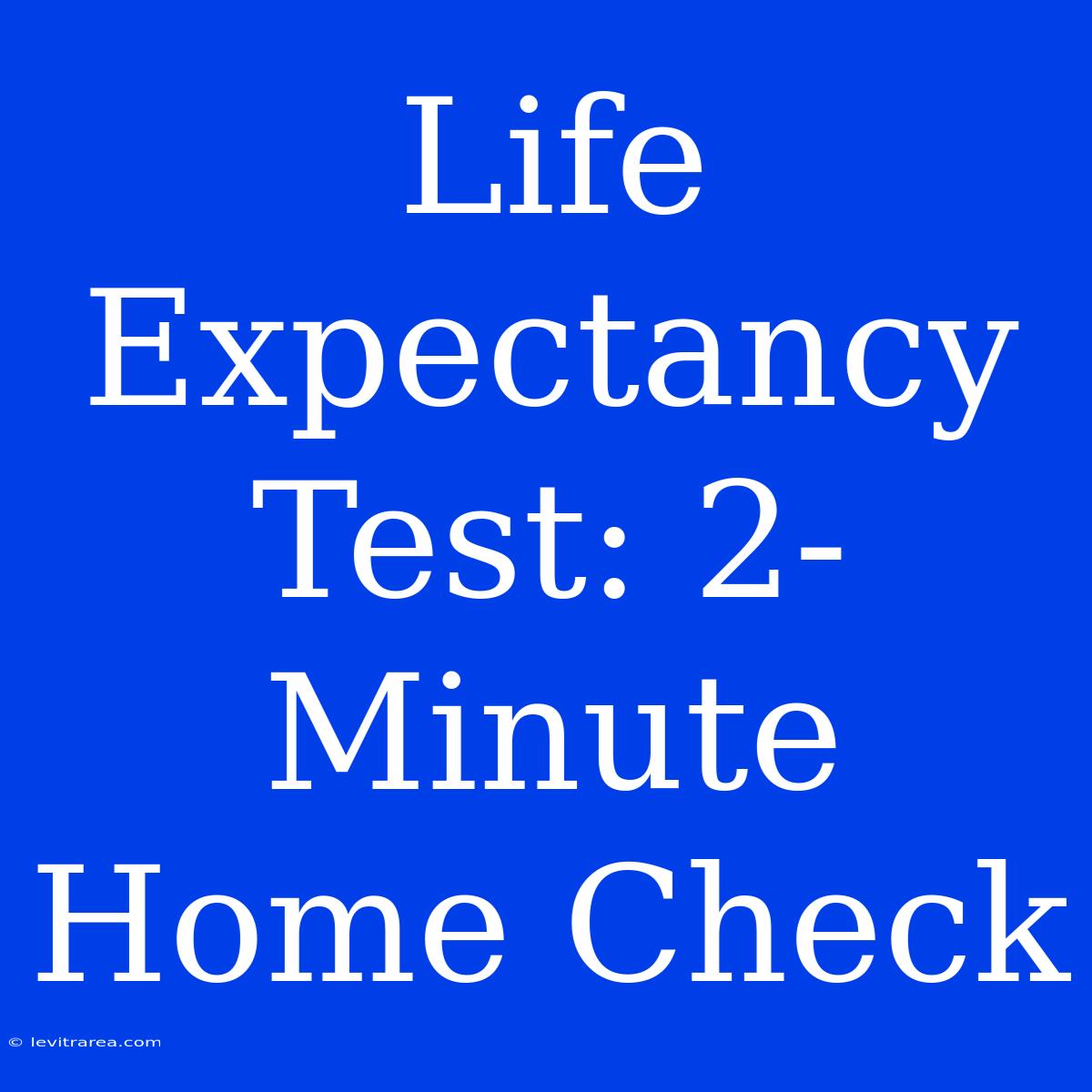 Life Expectancy Test: 2-Minute Home Check