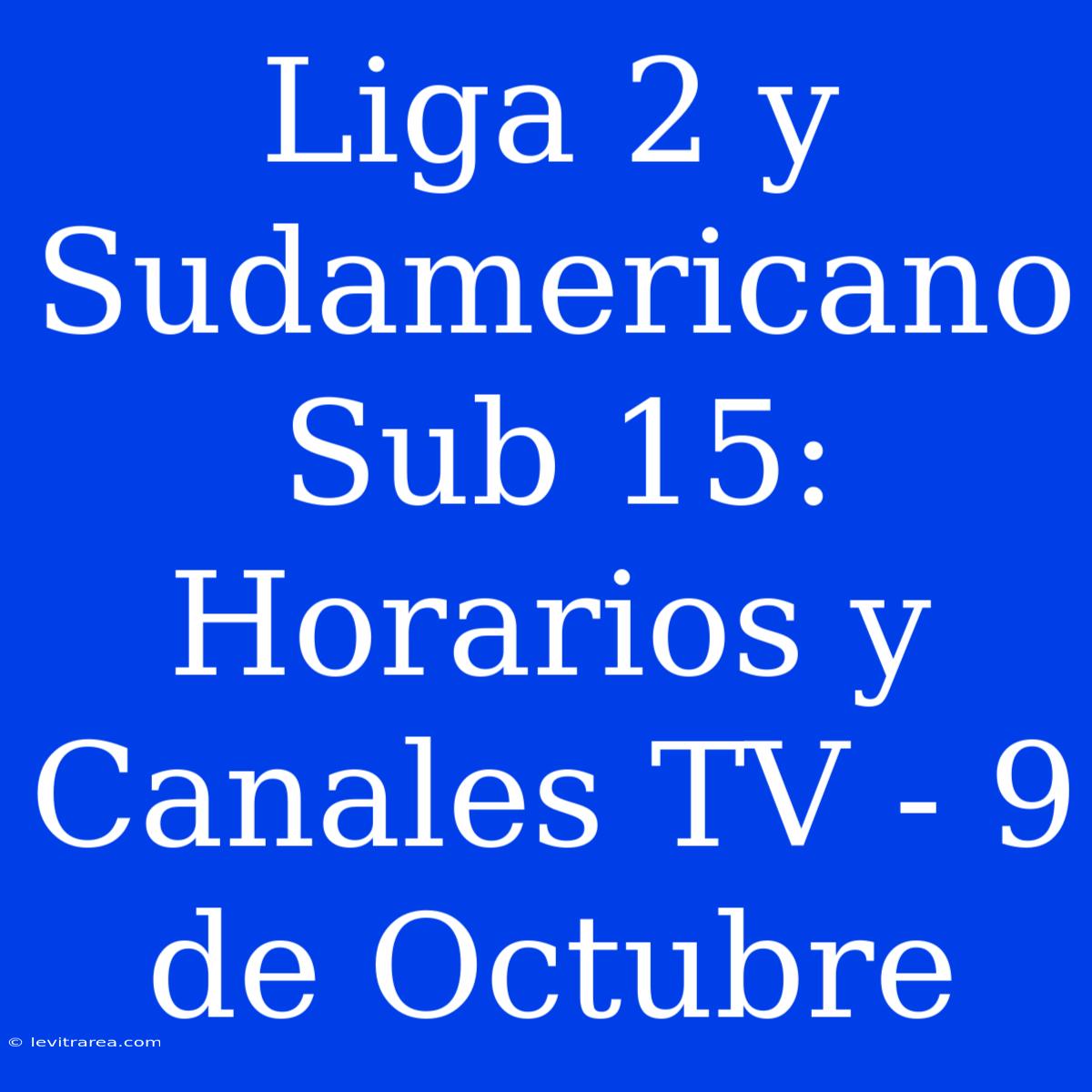 Liga 2 Y Sudamericano Sub 15: Horarios Y Canales TV - 9 De Octubre