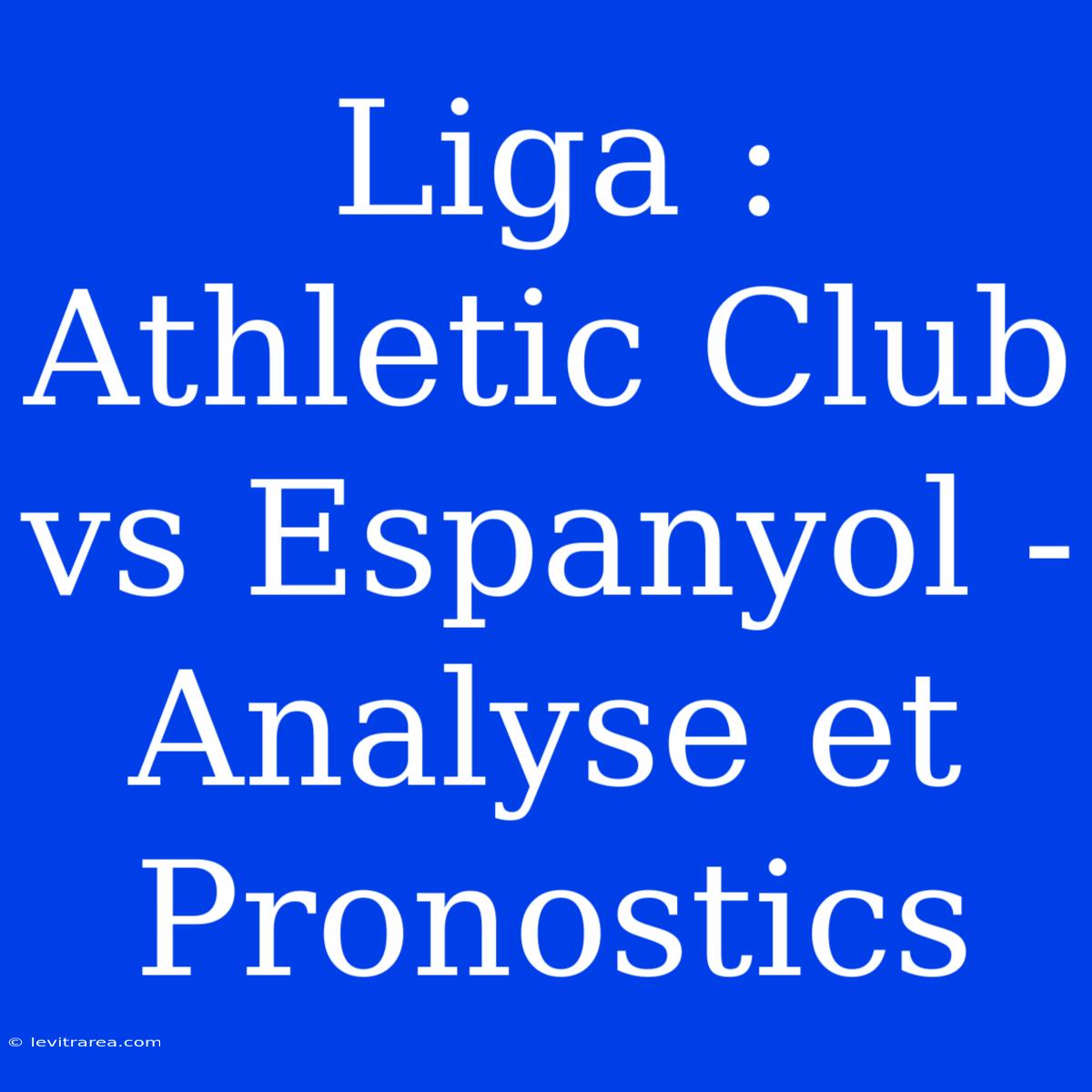 Liga : Athletic Club Vs Espanyol - Analyse Et Pronostics