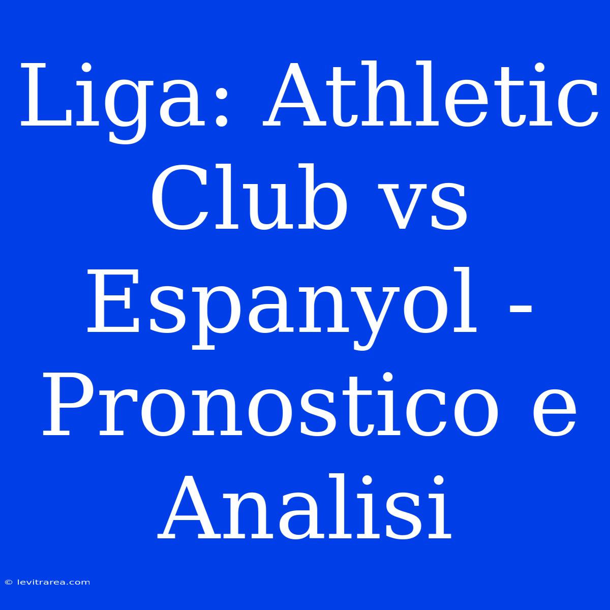 Liga: Athletic Club Vs Espanyol - Pronostico E Analisi