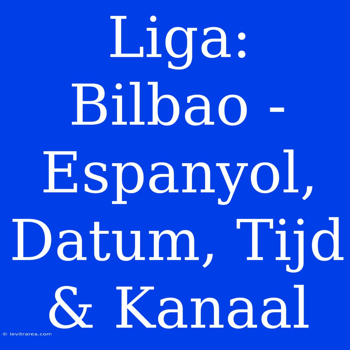 Liga: Bilbao - Espanyol, Datum, Tijd & Kanaal