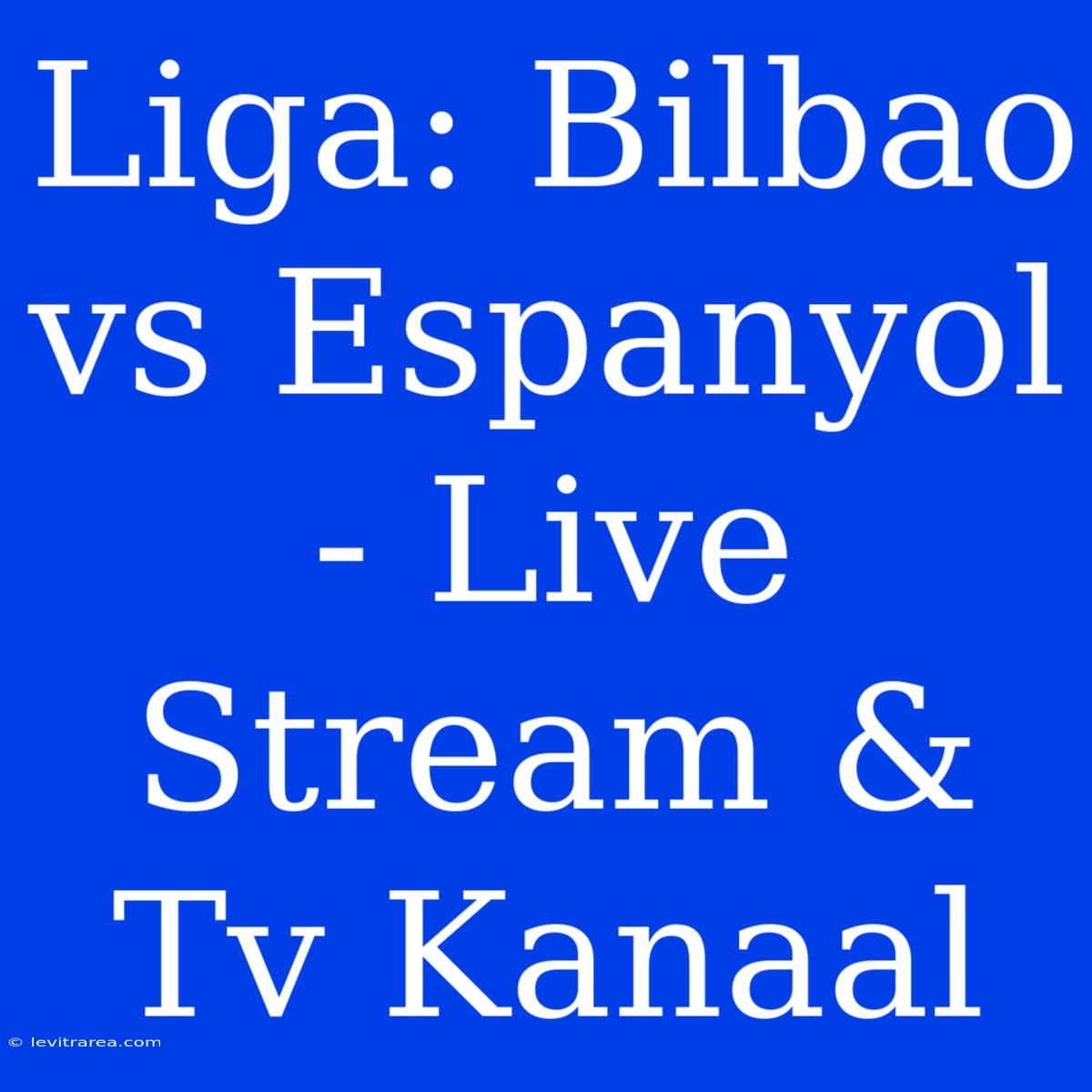 Liga: Bilbao Vs Espanyol - Live Stream & Tv Kanaal 