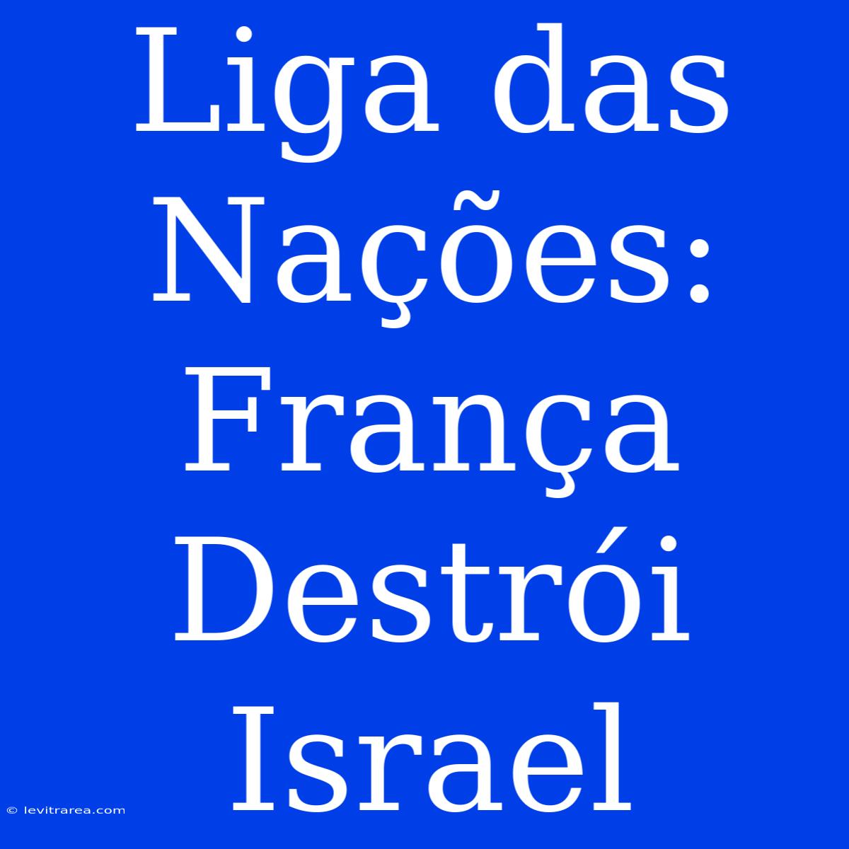 Liga Das Nações: França Destrói Israel