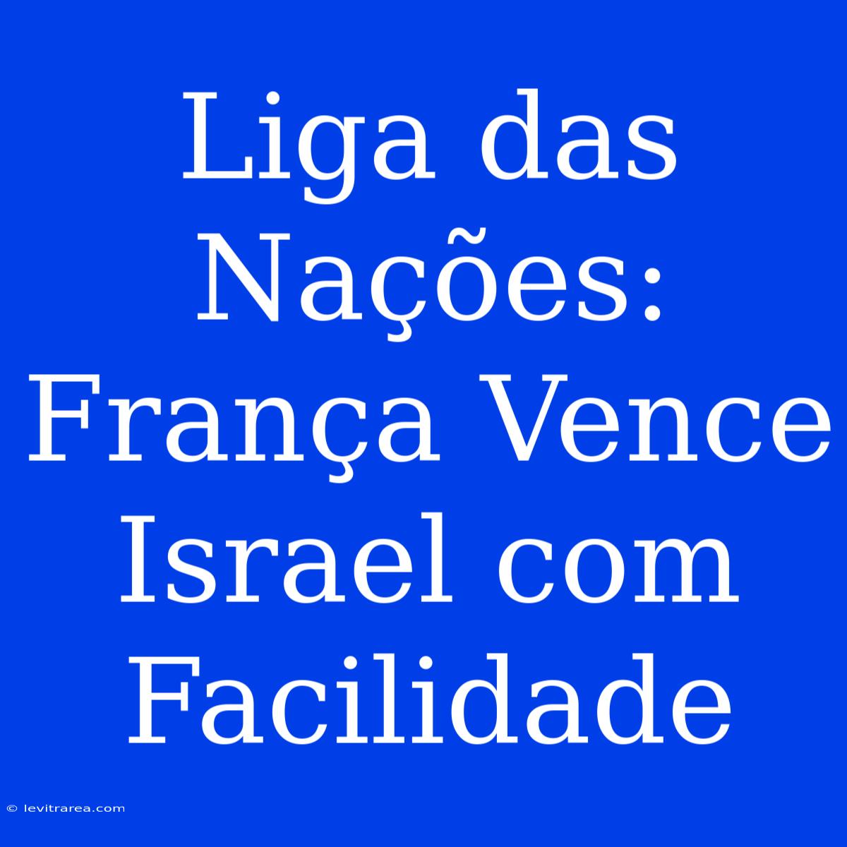 Liga Das Nações: França Vence Israel Com Facilidade