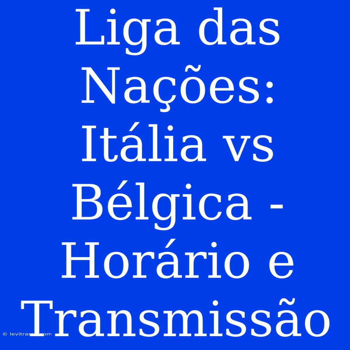 Liga Das Nações: Itália Vs Bélgica - Horário E Transmissão