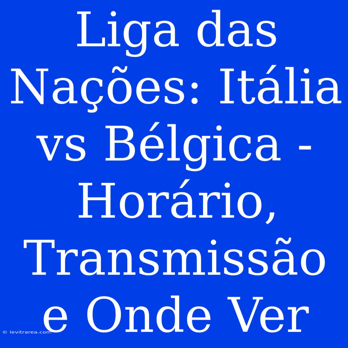 Liga Das Nações: Itália Vs Bélgica - Horário, Transmissão E Onde Ver