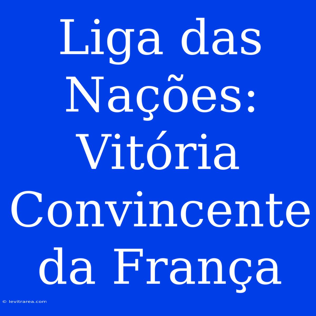 Liga Das Nações: Vitória Convincente Da França