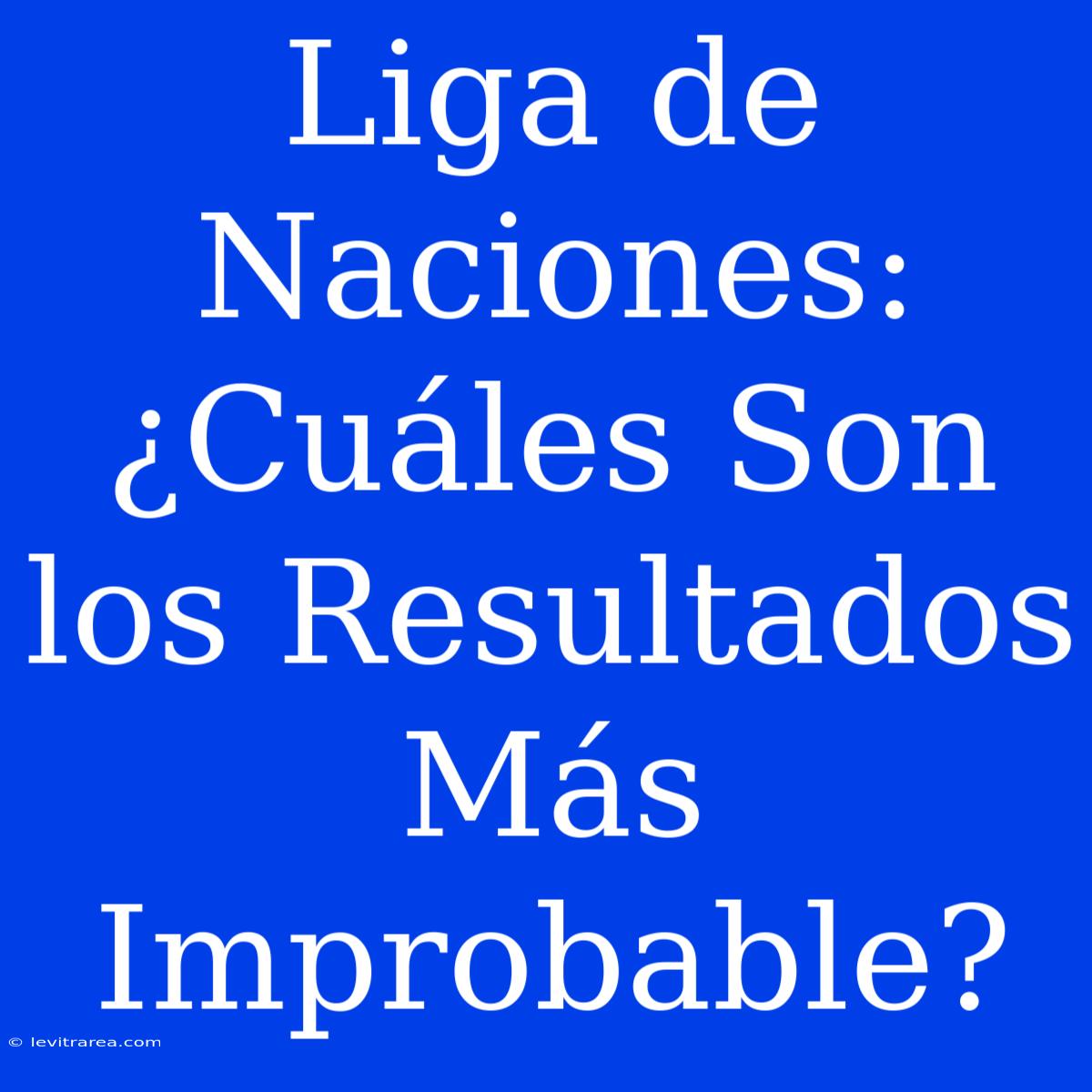 Liga De Naciones: ¿Cuáles Son Los Resultados Más Improbable?