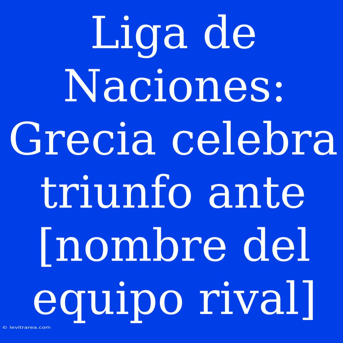 Liga De Naciones: Grecia Celebra Triunfo Ante [nombre Del Equipo Rival]