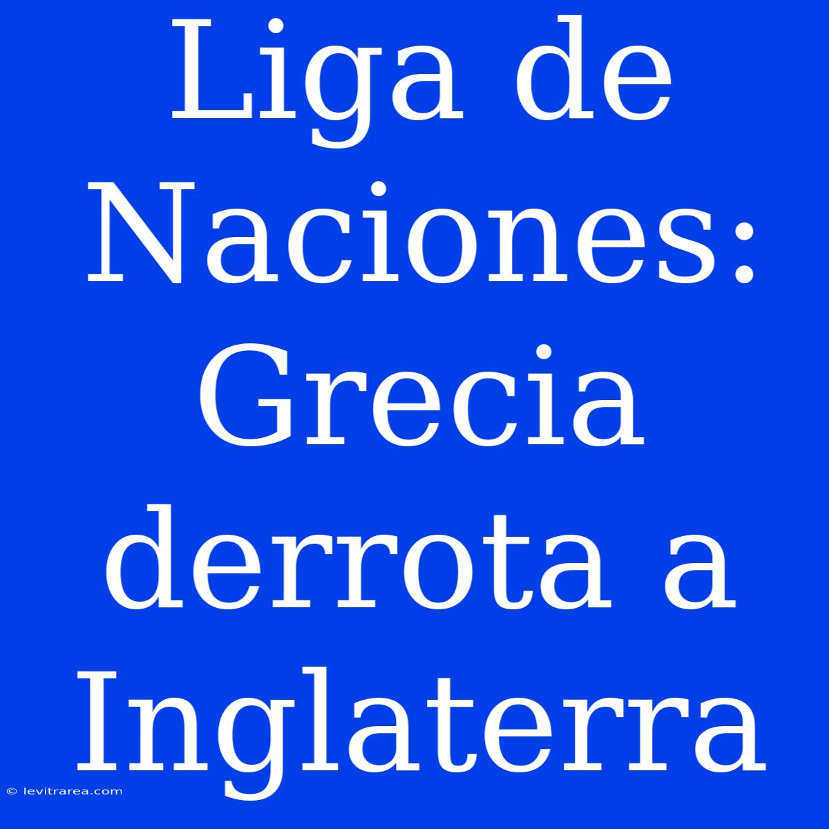 Liga De Naciones: Grecia Derrota A Inglaterra