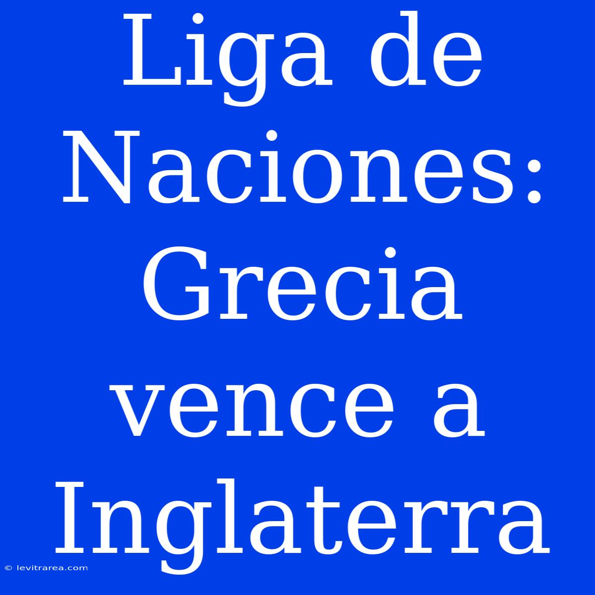 Liga De Naciones: Grecia Vence A Inglaterra