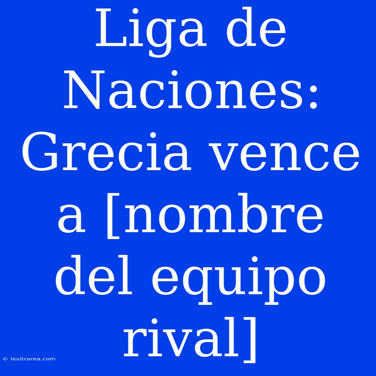 Liga De Naciones: Grecia Vence A [nombre Del Equipo Rival]