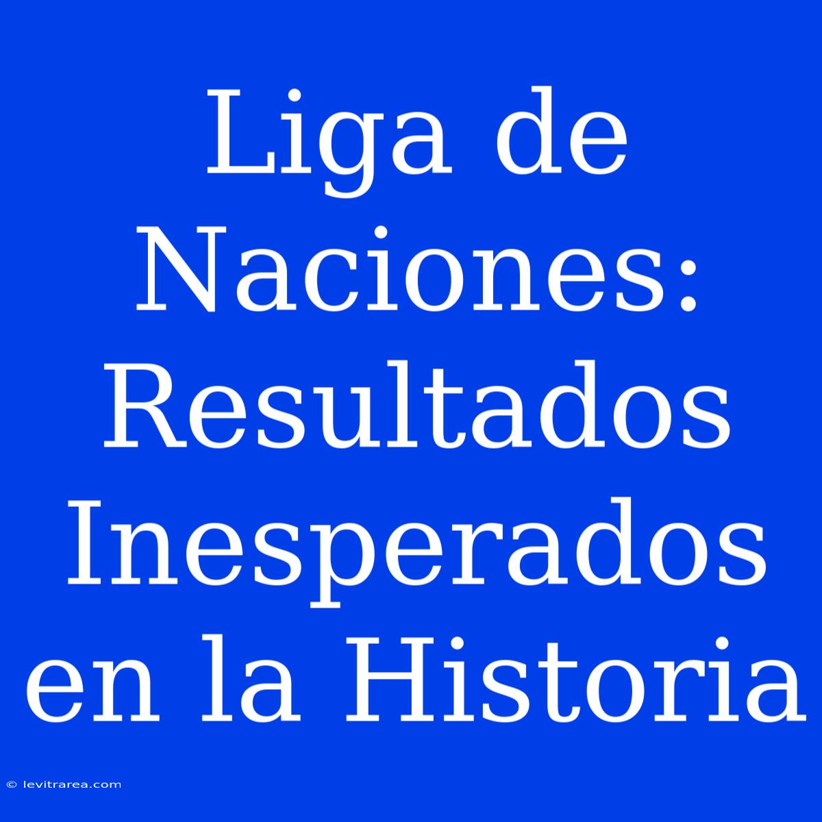 Liga De Naciones: Resultados Inesperados En La Historia