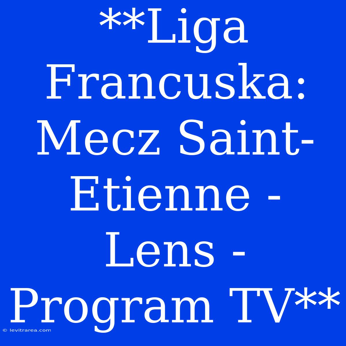 **Liga Francuska: Mecz Saint-Etienne - Lens - Program TV** 