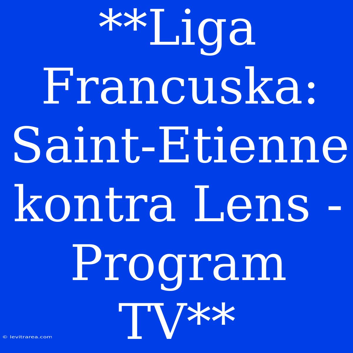 **Liga Francuska: Saint-Etienne Kontra Lens - Program TV**