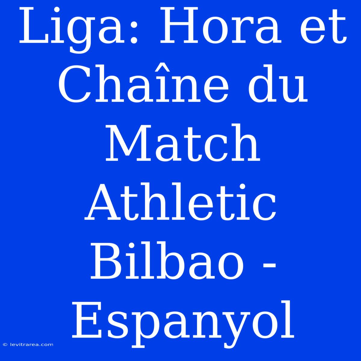 Liga: Hora Et Chaîne Du Match Athletic Bilbao - Espanyol