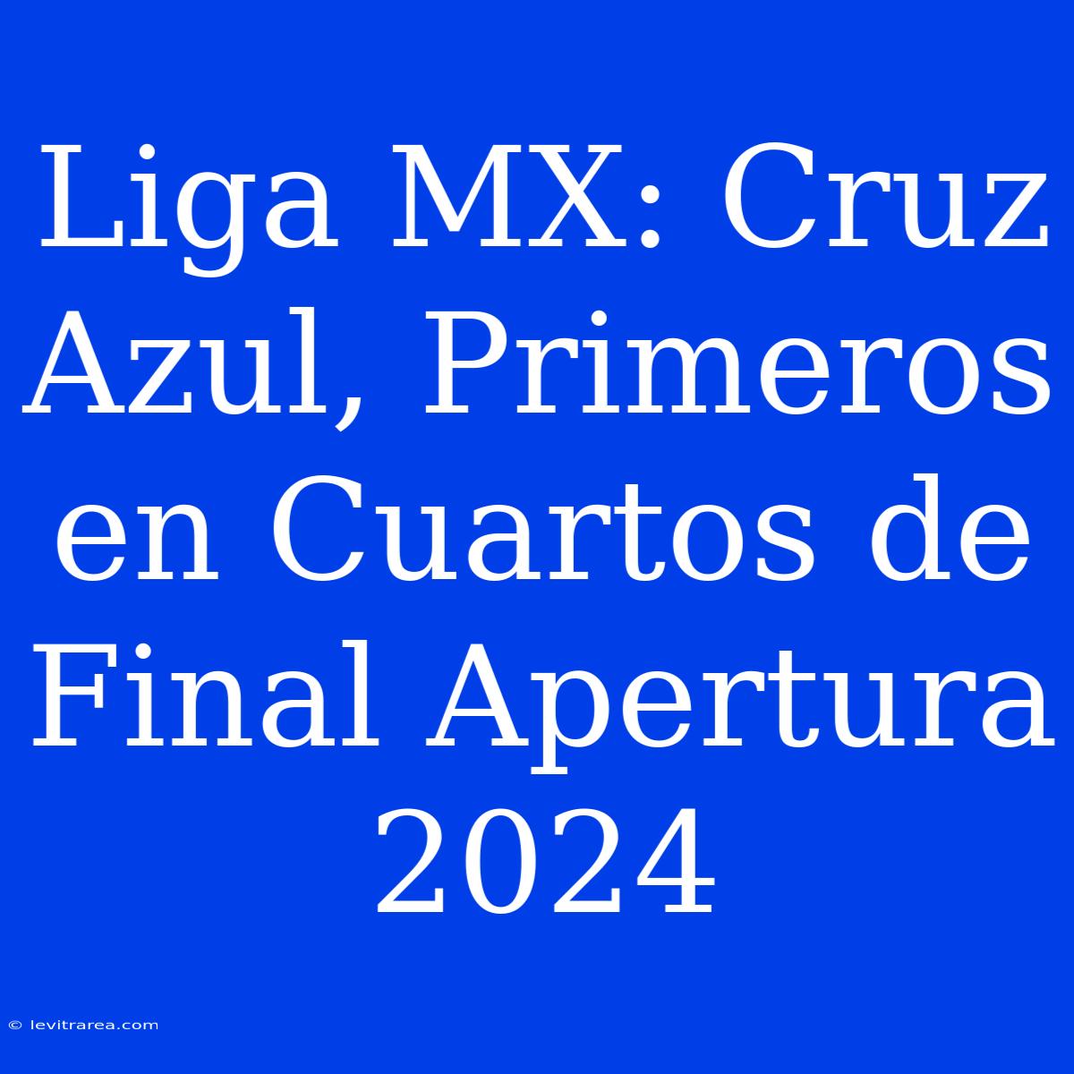 Liga MX: Cruz Azul, Primeros En Cuartos De Final Apertura 2024