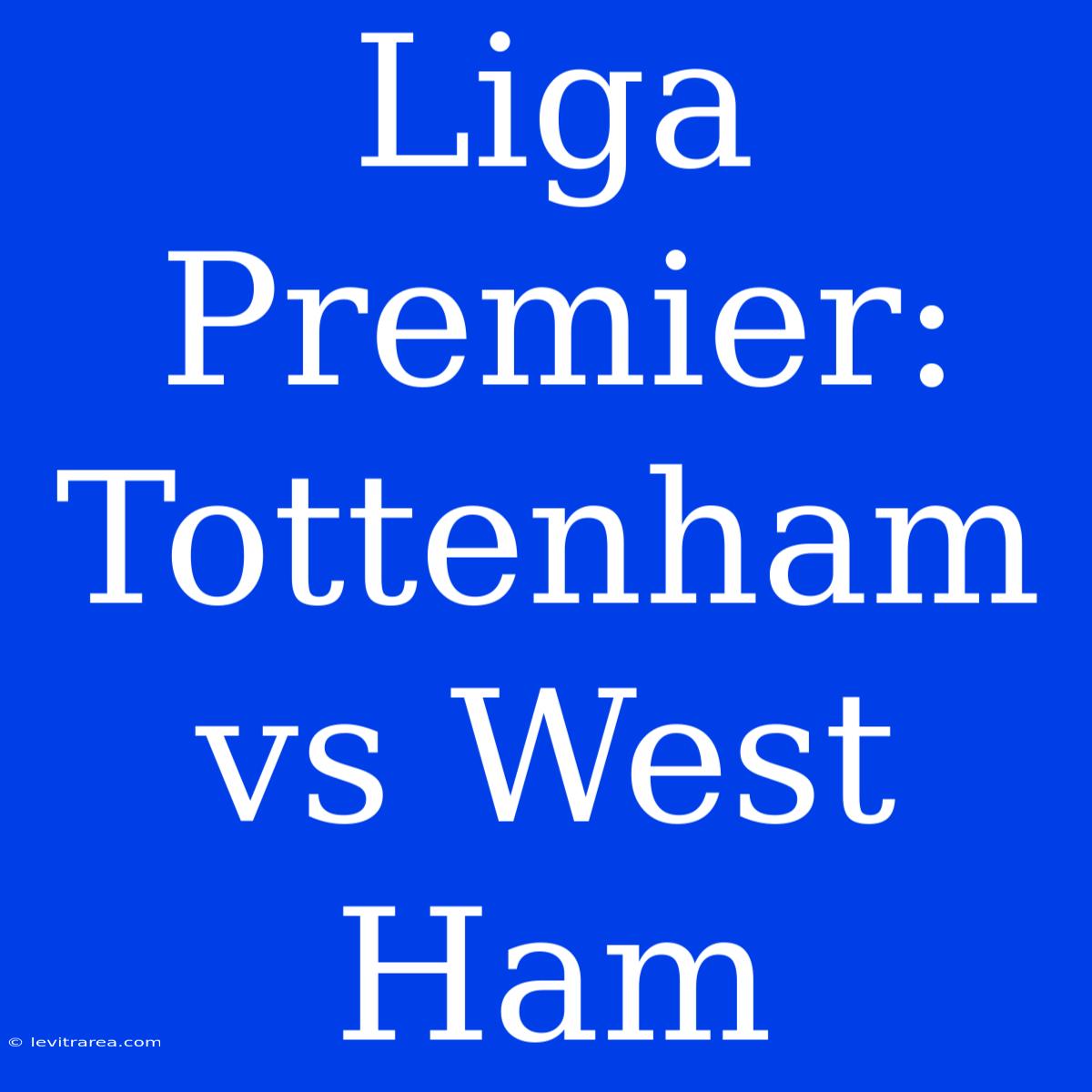 Liga Premier: Tottenham Vs West Ham  