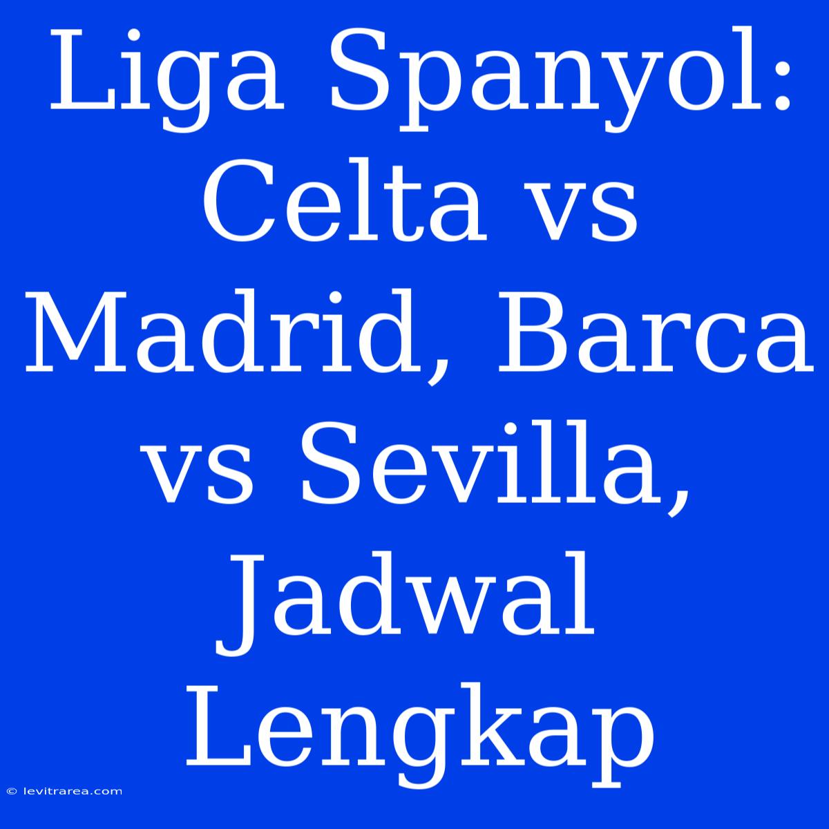 Liga Spanyol: Celta Vs Madrid, Barca Vs Sevilla, Jadwal Lengkap