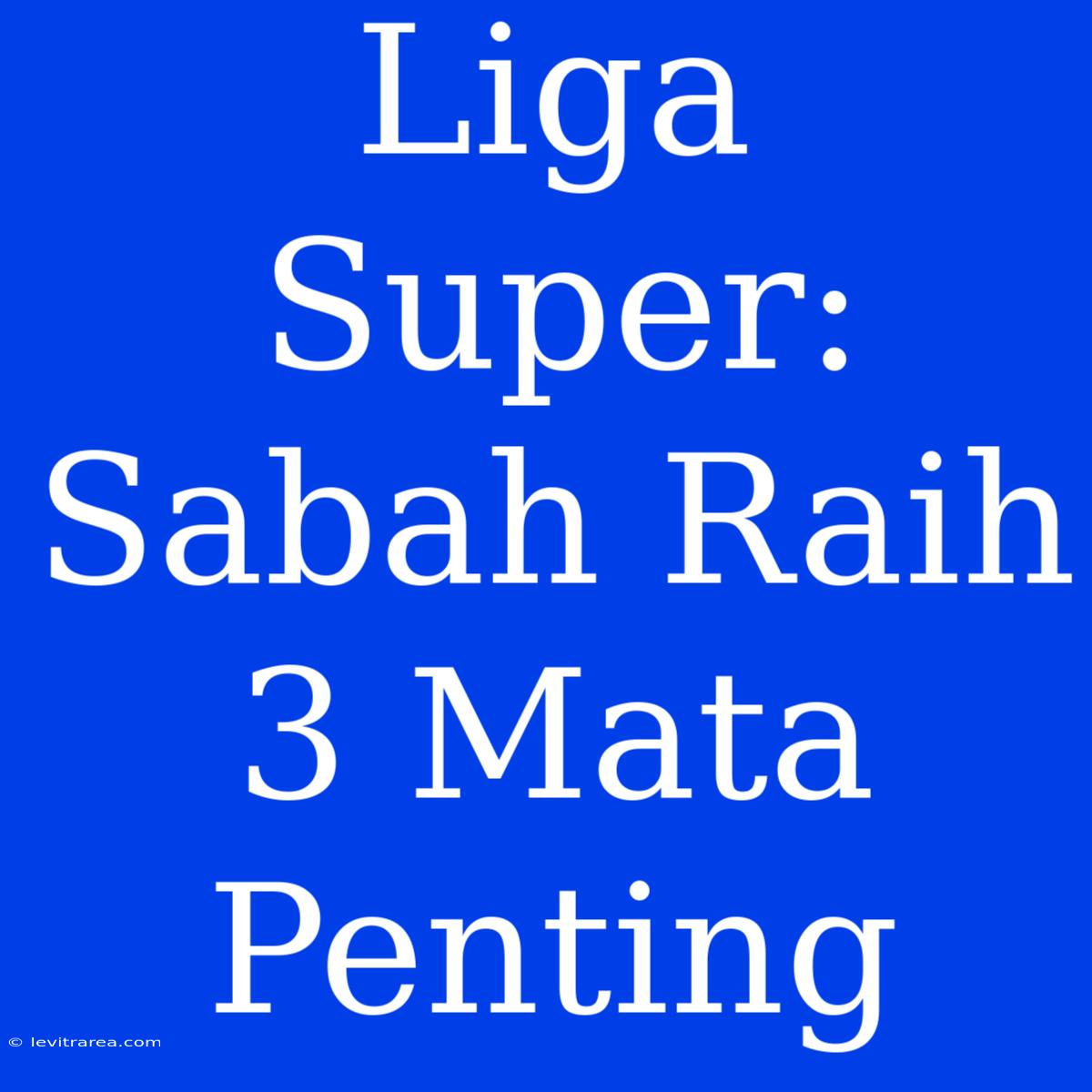 Liga Super: Sabah Raih 3 Mata Penting 