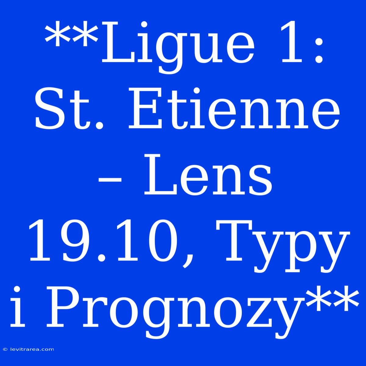 **Ligue 1: St. Etienne – Lens 19.10, Typy I Prognozy**