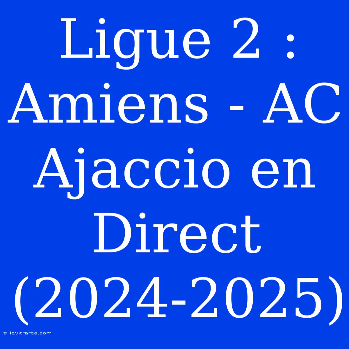 Ligue 2 : Amiens - AC Ajaccio En Direct (2024-2025)