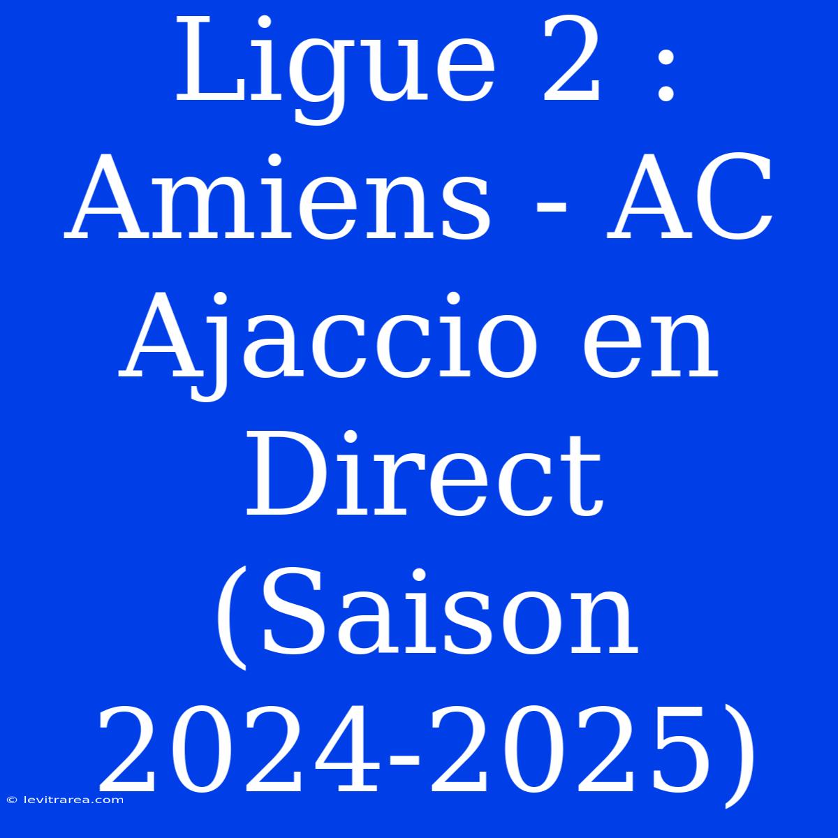 Ligue 2 : Amiens - AC Ajaccio En Direct (Saison 2024-2025) 